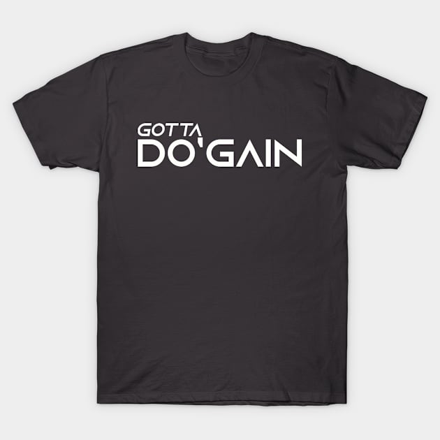 Gotta Do'gain (White).  For people inspired to build better habits and improve their life. Grab this for yourself or as a gift for another focused on self-improvement. T-Shirt by Do'gain